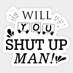 Will You Shut Up Man|Black Sticker